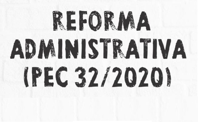 PEC 32 DE 2020, Reforma Administrativa, veja principais pontos da PEC