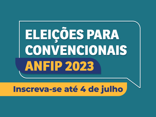 Eleição para Convencionais da Anfip: sua participação é importante. Candidate-se!
