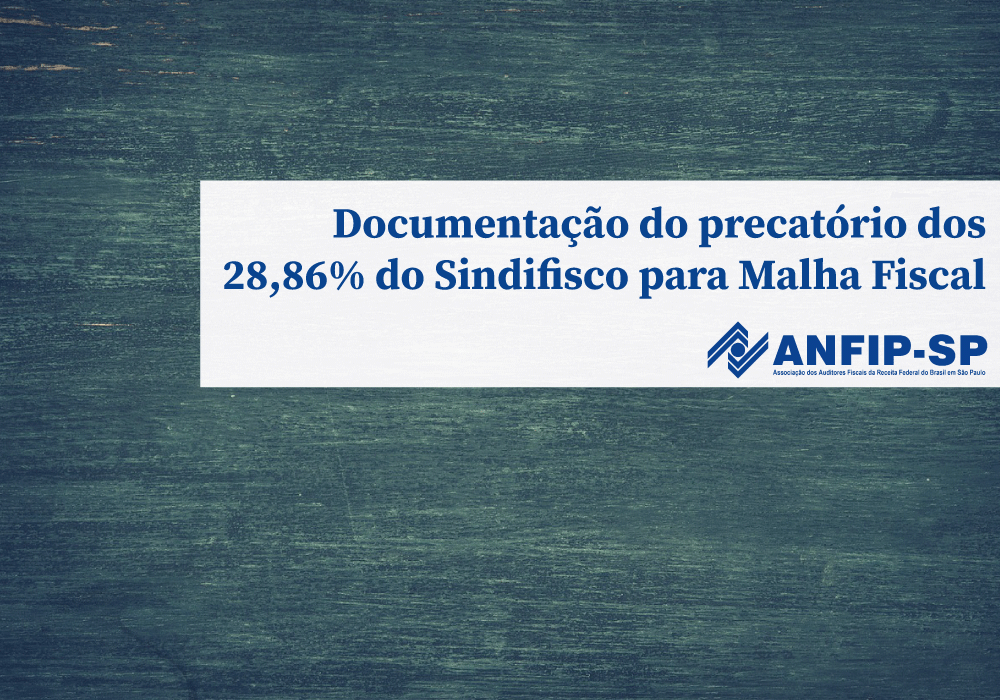 Precatório dos 28,86% do Sindifisco: confira lista de documentos para enviar à Malha Fiscal